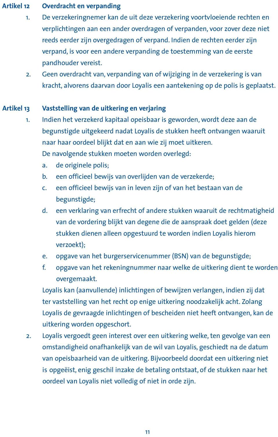 Indien de rechten eerder zijn verpand, is voor een andere verpanding de toestemming van de eerste pandhouder vereist. 2.