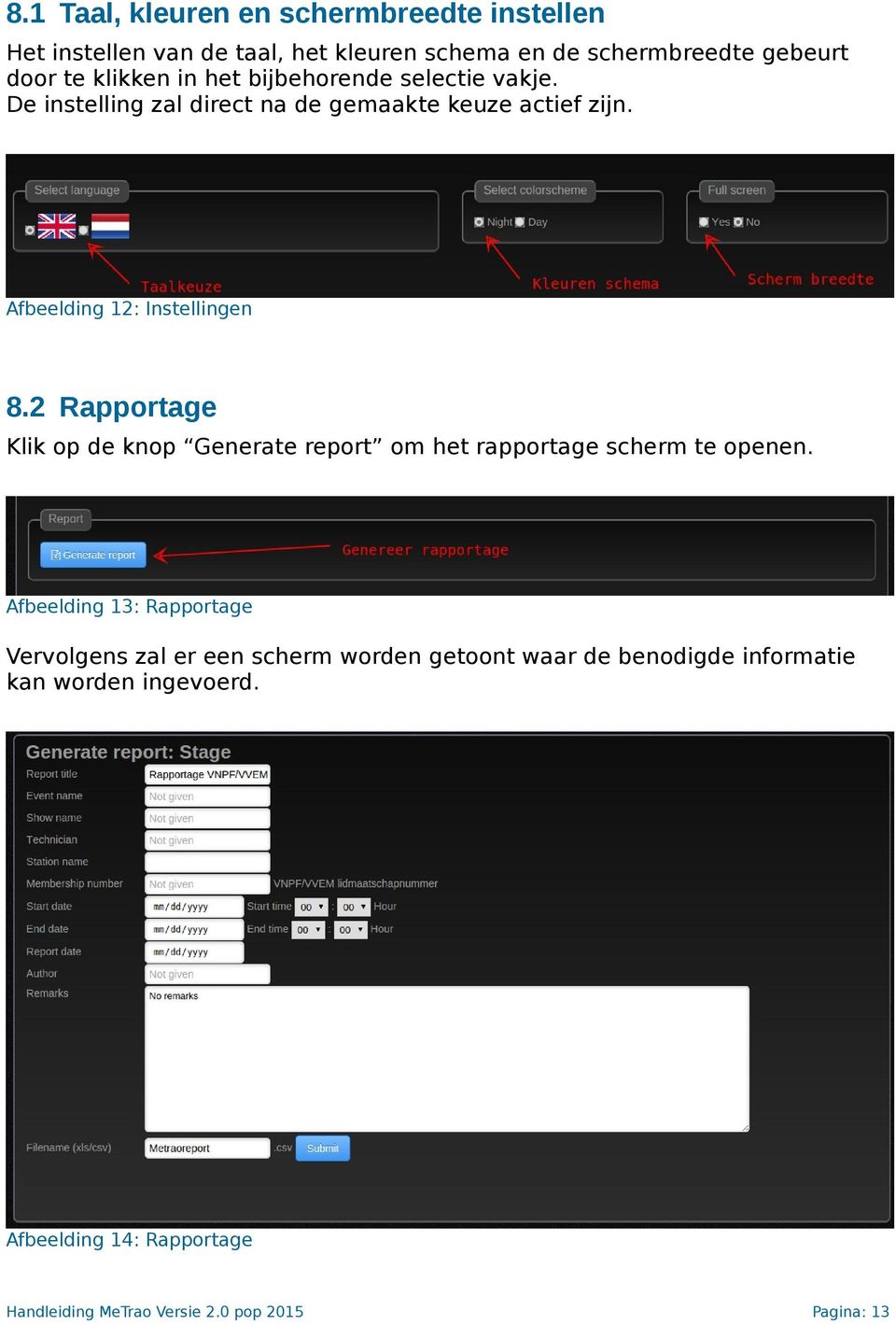 Afbeelding 12: Instellingen 8.2 Rapportage Klik op de knop Generate report om het rapportage scherm te openen.