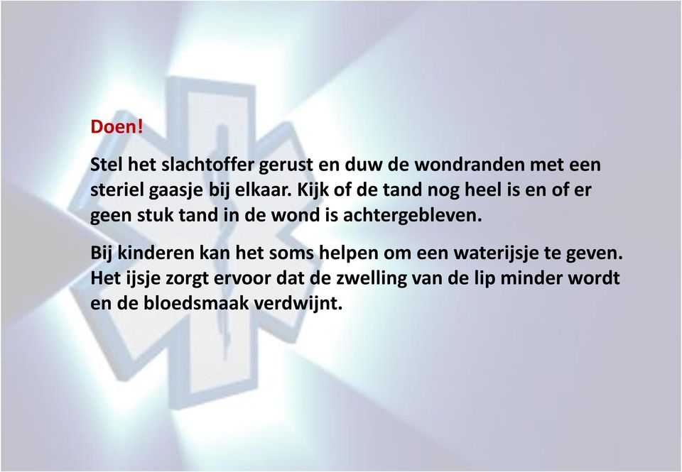 Kijk of de tand nog heel is en of er geen stuk tand in de wond is achtergebleven.