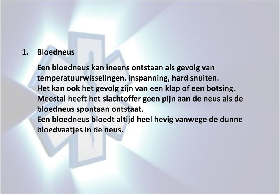 Het kan ook het gevolg zijn van een klap of een botsing.