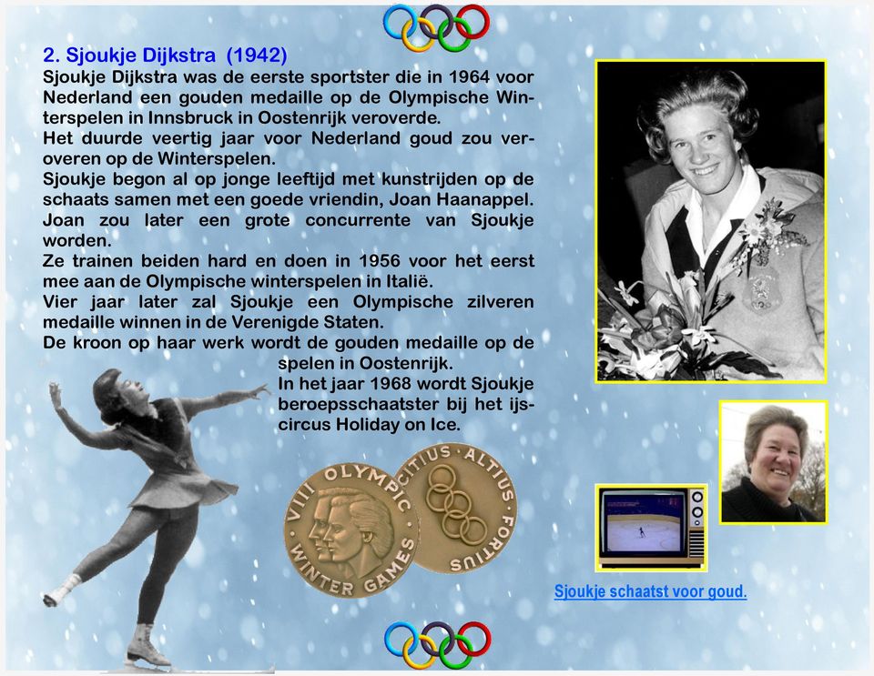 Joan zou later een grote concurrente van Sjoukje worden. Ze trainen beiden hard en doen in 1956 voor het eerst mee aan de Olympische winterspelen in Italië.