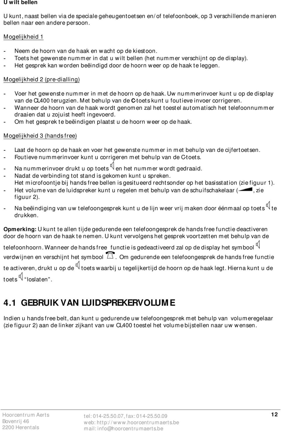 - Het gesprek kan worden beëindigd door de hoorn weer op de haak te leggen. Mogelijkheid 2 (pre-dialling) - Voer het gewenste nummer in met de hoorn op de haak.