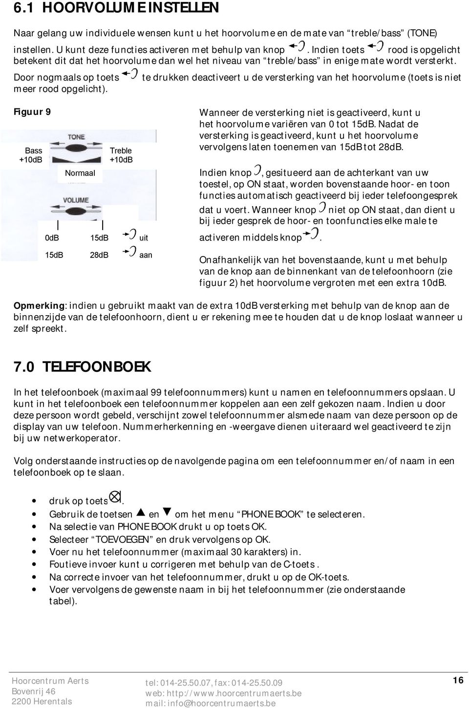 te drukken deactiveert u de versterking van het hoorvolume (toets is niet Figuur 9 Bass +10dB Normaal Treble +10dB 0dB 15dB uit 15dB 28dB aan Wanneer de versterking niet is geactiveerd, kunt u het