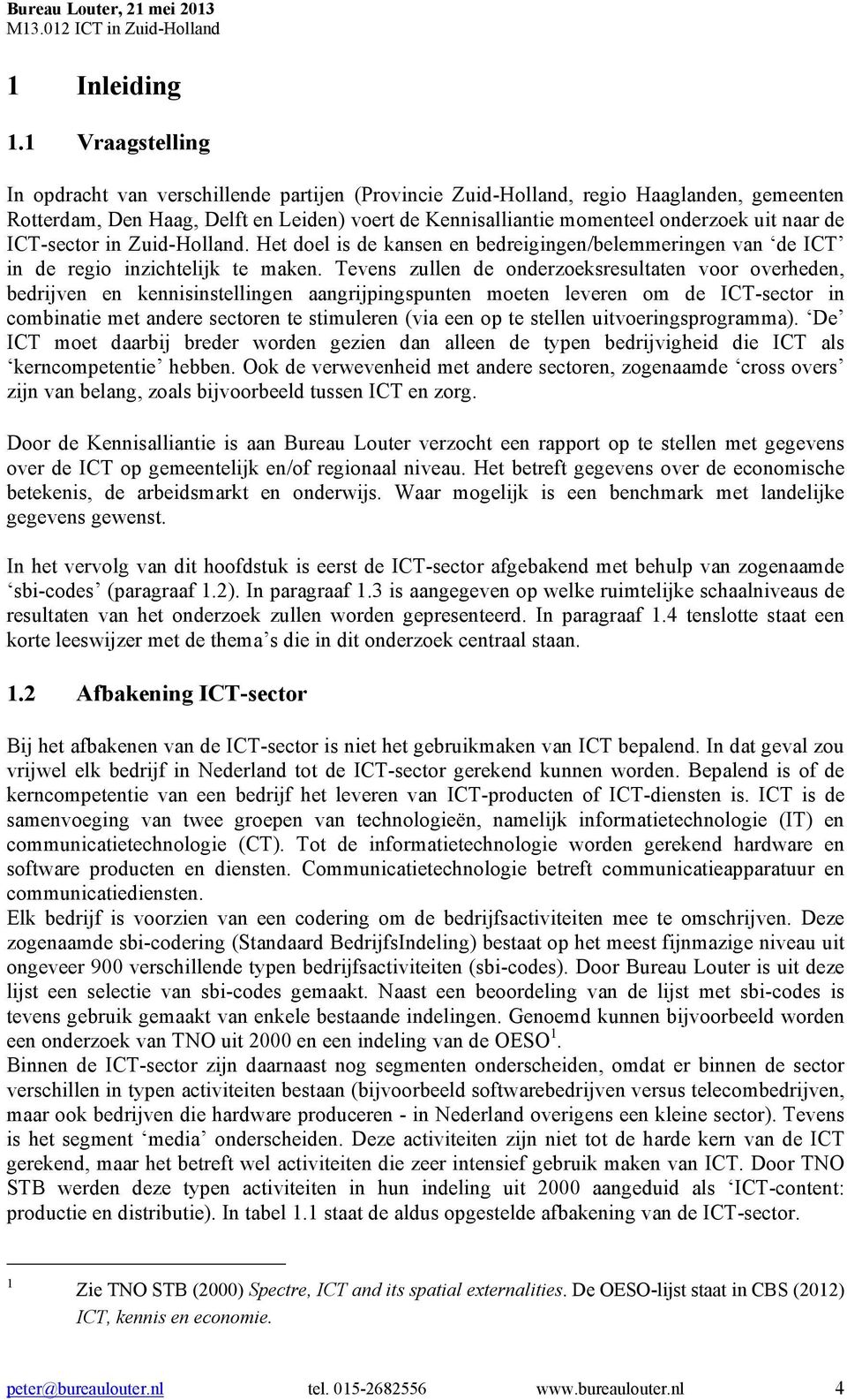 de ICT-sector in Zuid-Holland. Het doel is de kansen en bedreigingen/belemmeringen van de ICT in de regio inzichtelijk te maken.