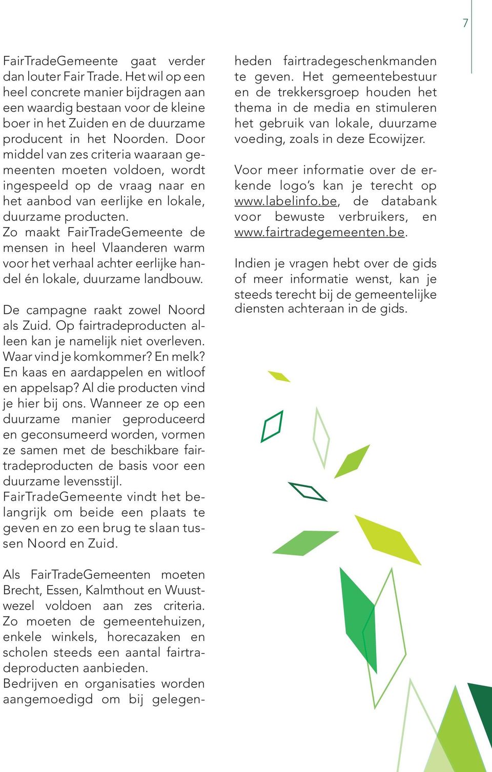 Zo maakt FairTradeGemeente de mensen in heel Vlaanderen warm voor het verhaal achter eerlijke handel én lokale, duurzame landbouw. De campagne raakt zowel Noord als Zuid.