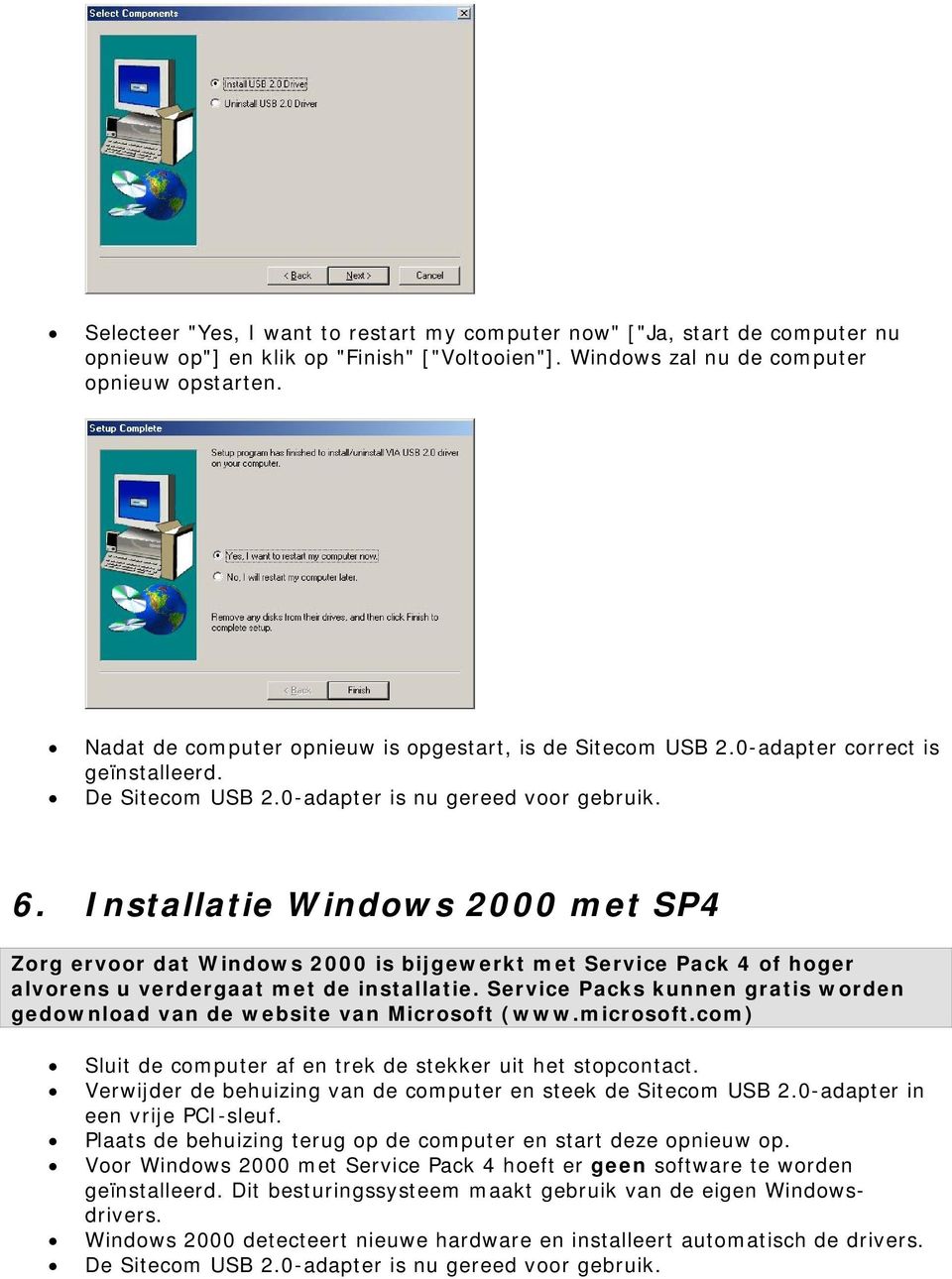 Installatie Windows 2000 met SP4 Zorg ervoor dat Windows 2000 is bijgewerkt met Service Pack 4 of hoger alvorens u verdergaat met de installatie.
