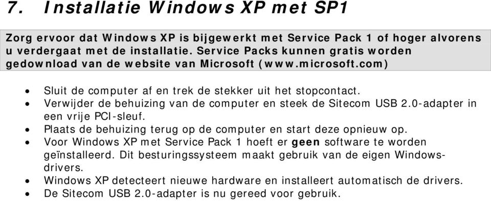 microsoft.com) Voor Windows XP met Service Pack 1 hoeft er geen software te worden geïnstalleerd.