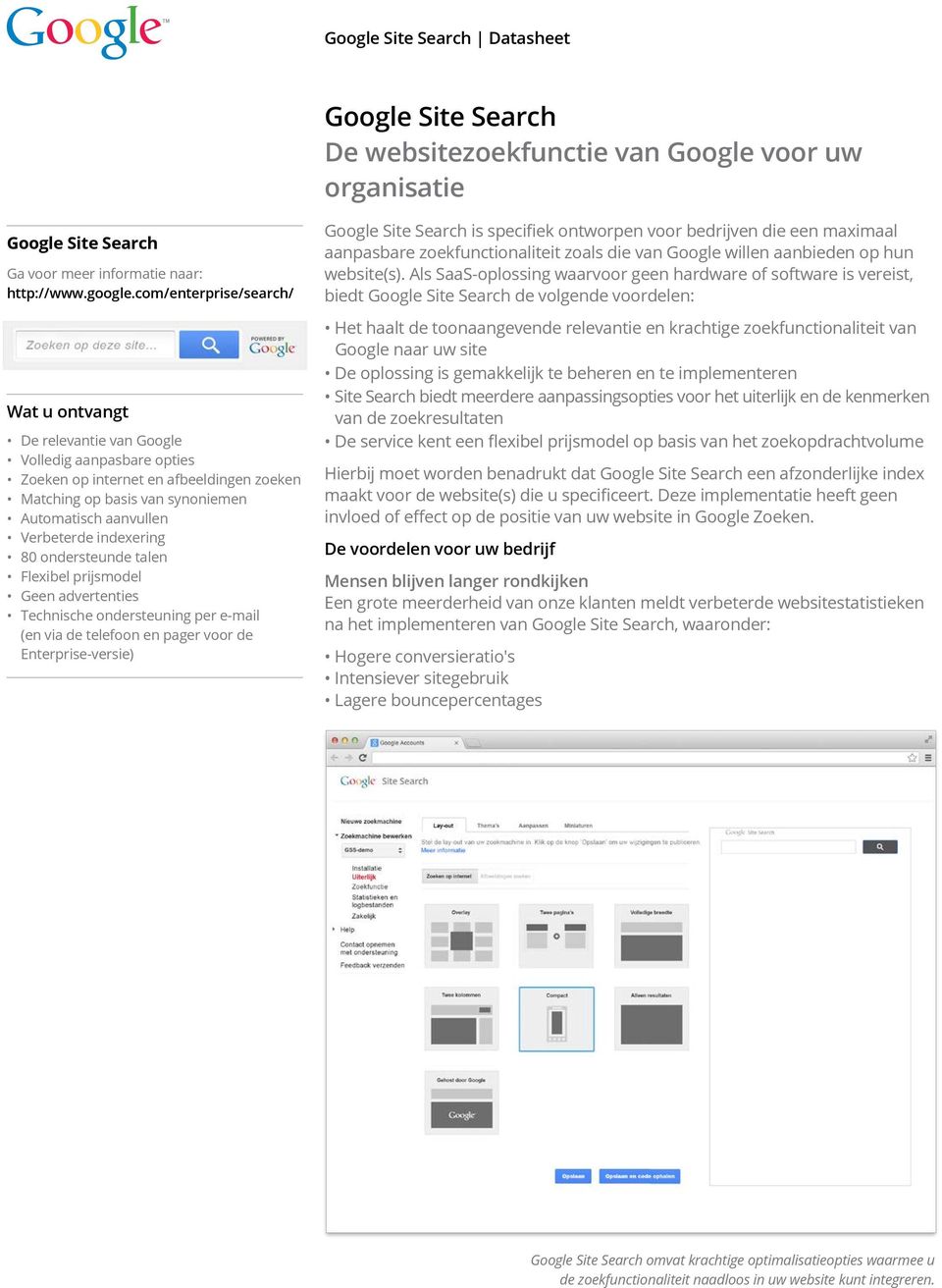 indexering 80 ondersteunde talen Flexibel prijsmodel Geen advertenties Technische ondersteuning per e-mail (en via de telefoon en pager voor de Enterprise-versie) Google Site Search is specifiek