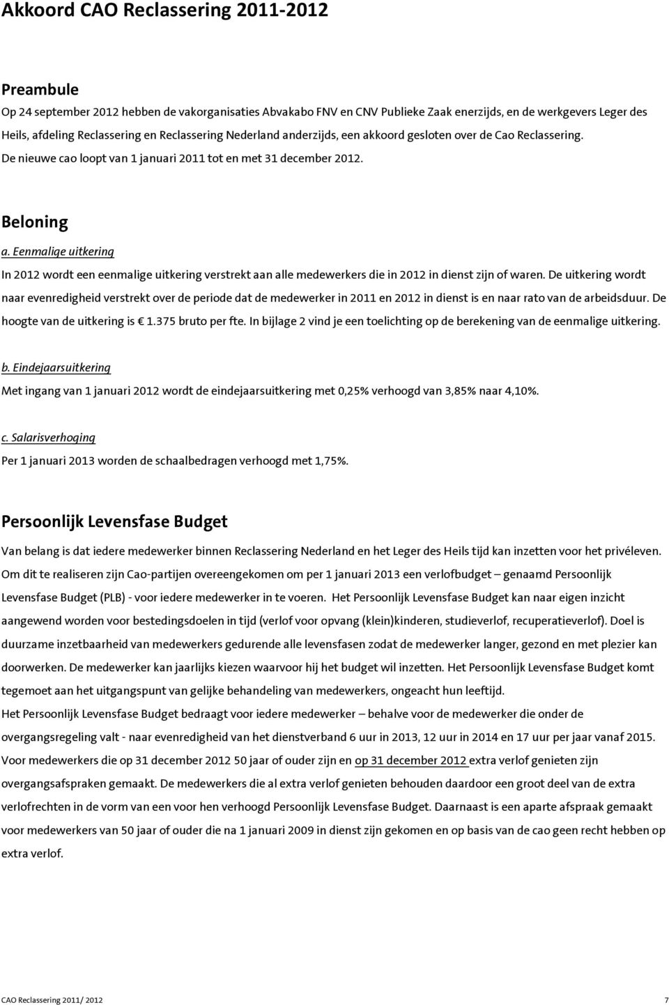 Eenmalige uitkering In 2012 wordt een eenmalige uitkering verstrekt aan alle medewerkers die in 2012 in dienst zijn of waren.