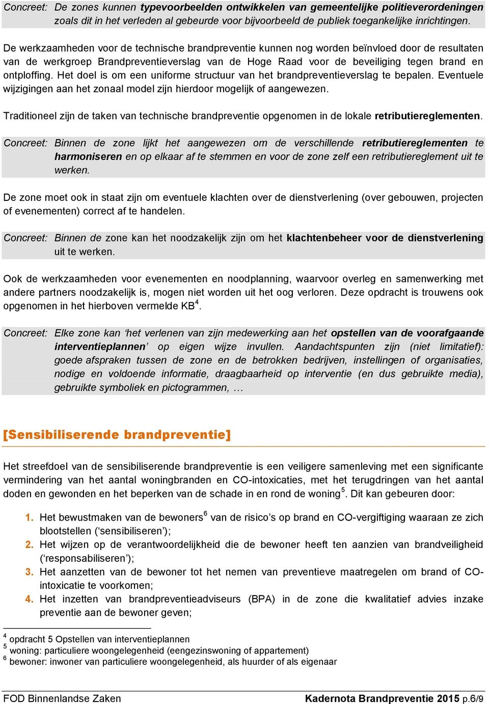 ontploffing. Het doel is om een uniforme structuur van het brandpreventieverslag te bepalen. Eventuele wijzigingen aan het zonaal model zijn hierdoor mogelijk of aangewezen.