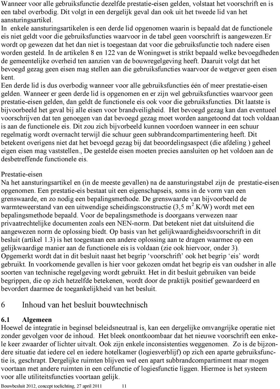 In enkele aansturingsartikelen is een derde lid opgenomen waarin is bepaald dat de functionele eis niet geldt voor die gebruiksfuncties waarvoor in de tabel geen voorschrift is aangewezen.