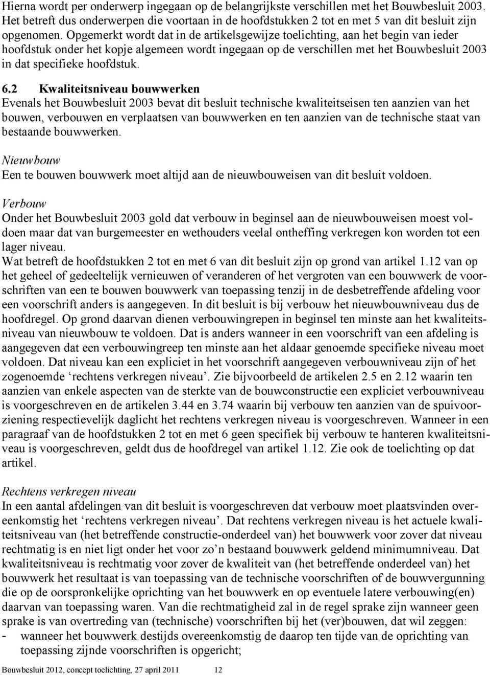 6.2 Kwaliteitsniveau bouwwerken Evenals het Bouwbesluit 2003 bevat dit besluit technische kwaliteitseisen ten aanzien van het bouwen, verbouwen en verplaatsen van bouwwerken en ten aanzien van de