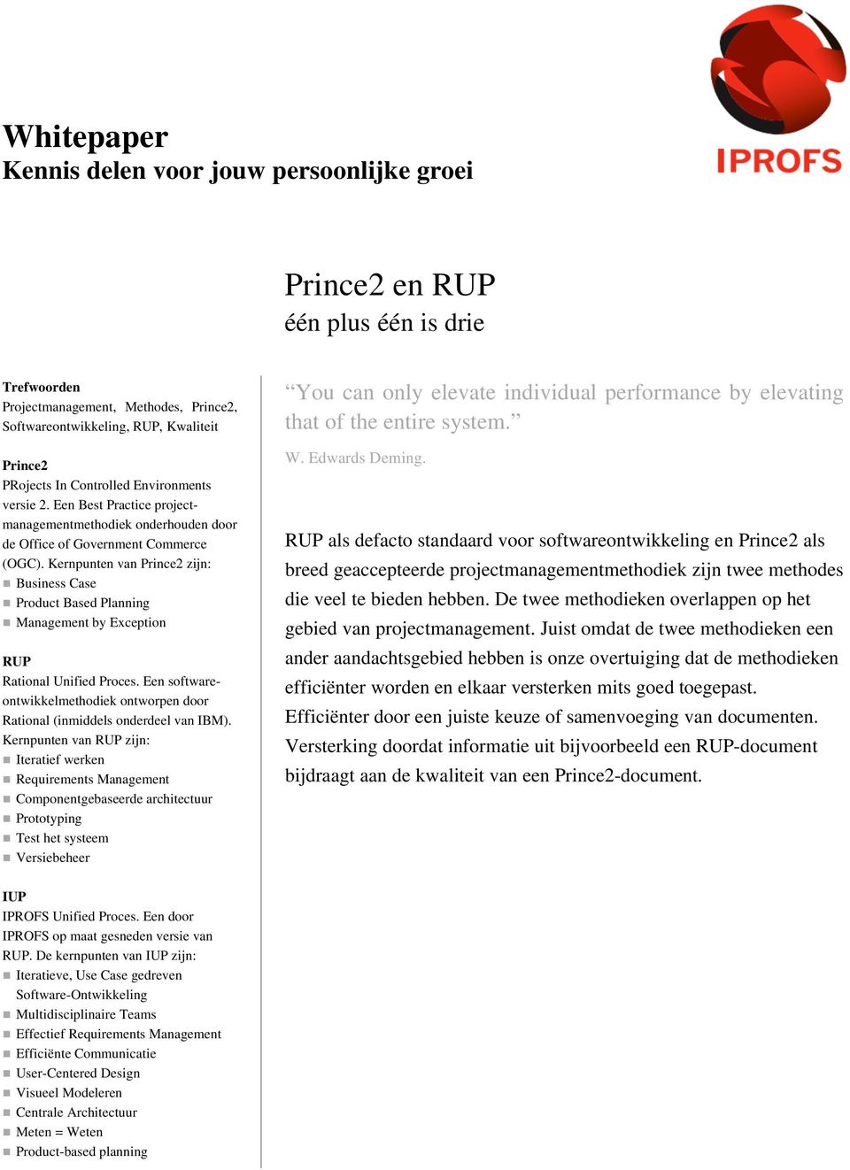 Kernpunten van Prince2 zijn: Business Case Product Based Planning Management by Exception RUP Rational Unified Proces.