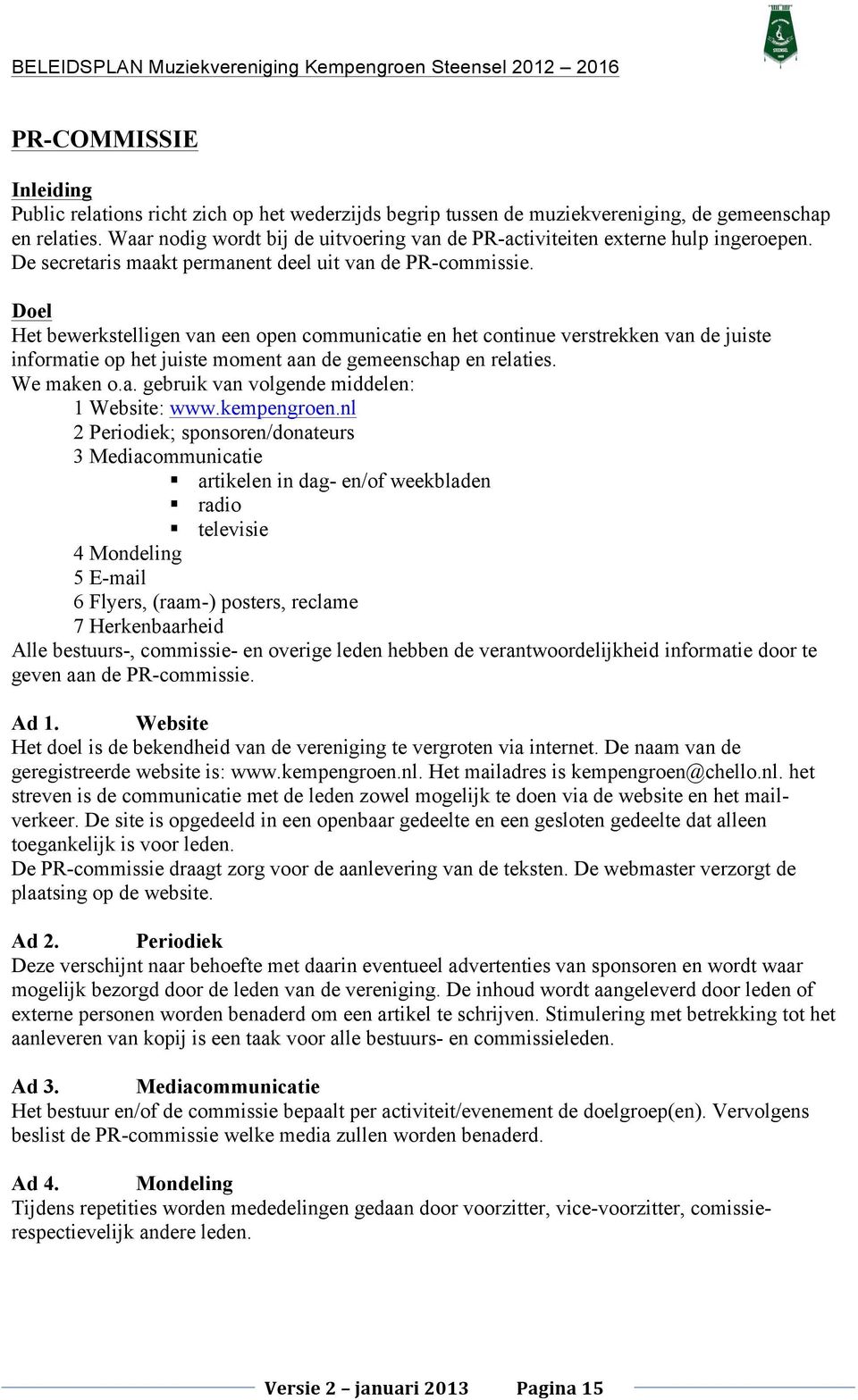 Doel Het bewerkstelligen van een open communicatie en het continue verstrekken van de juiste informatie op het juiste moment aan de gemeenschap en relaties. We maken o.a. gebruik van volgende middelen: 1 Website: www.