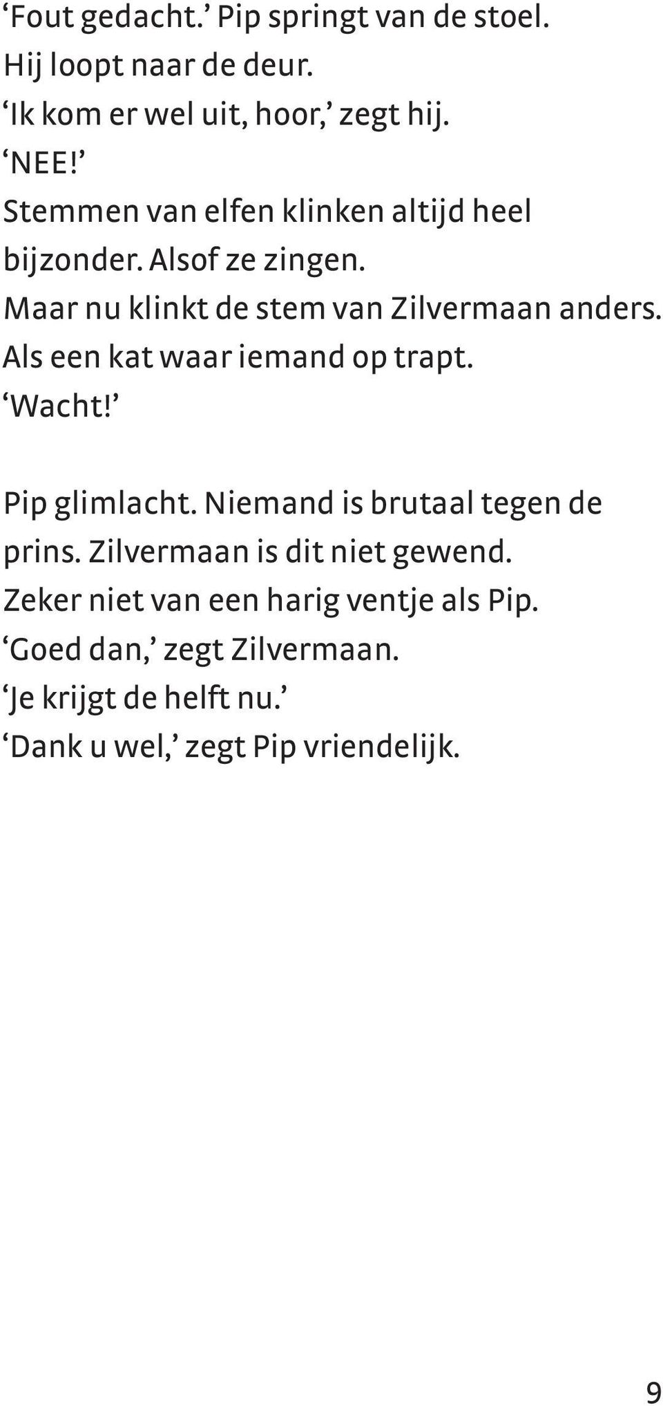 Als een kat waar iemand op trapt. Wacht! Pip glimlacht. Niemand is brutaal tegen de prins.