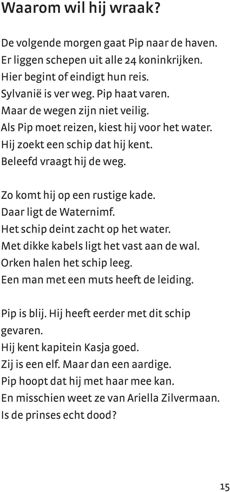 Daar ligt de Waternimf. Het schip deint zacht op het water. Met dikke kabels ligt het vast aan de wal. Orken halen het schip leeg. Een man met een muts heeft de leiding. Pip is blij.