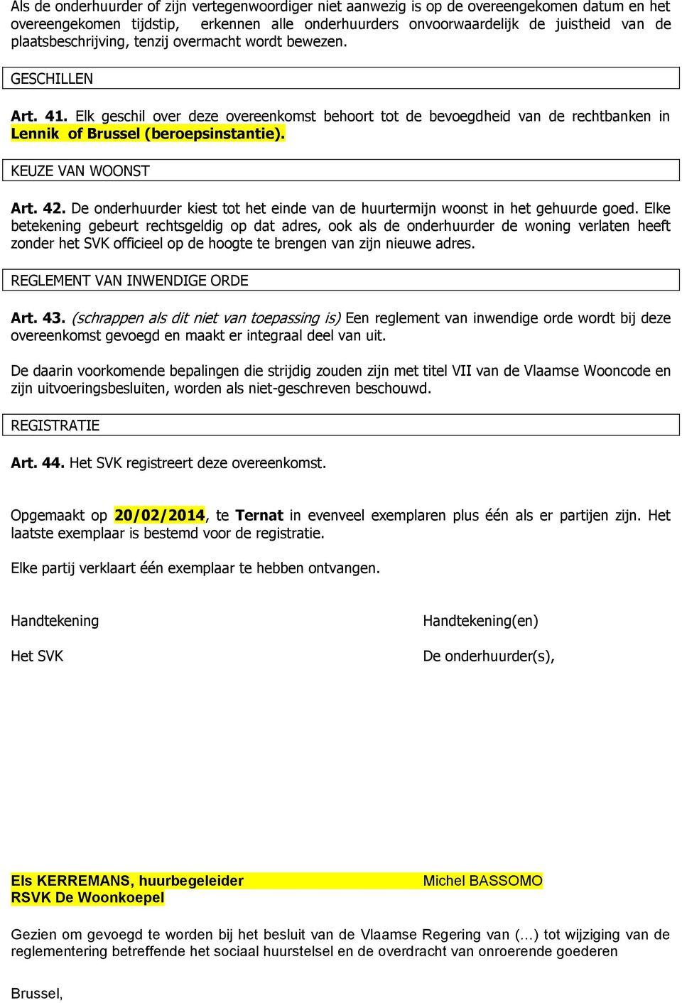 KEUZE VAN WOONST Art. 42. De onderhuurder kiest tot het einde van de huurtermijn woonst in het gehuurde goed.