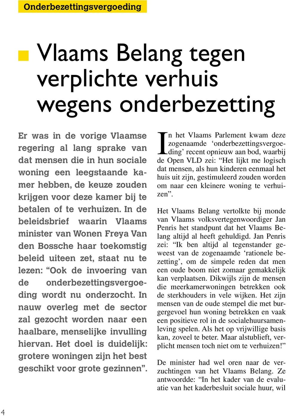 In de beleidsbrief waarin Vlaams minister van Wonen Freya Van den Bossche haar toekomstig beleid uiteen zet, staat nu te lezen: Ook de invoering van de onderbezettingsvergoeding wordt nu onderzocht.