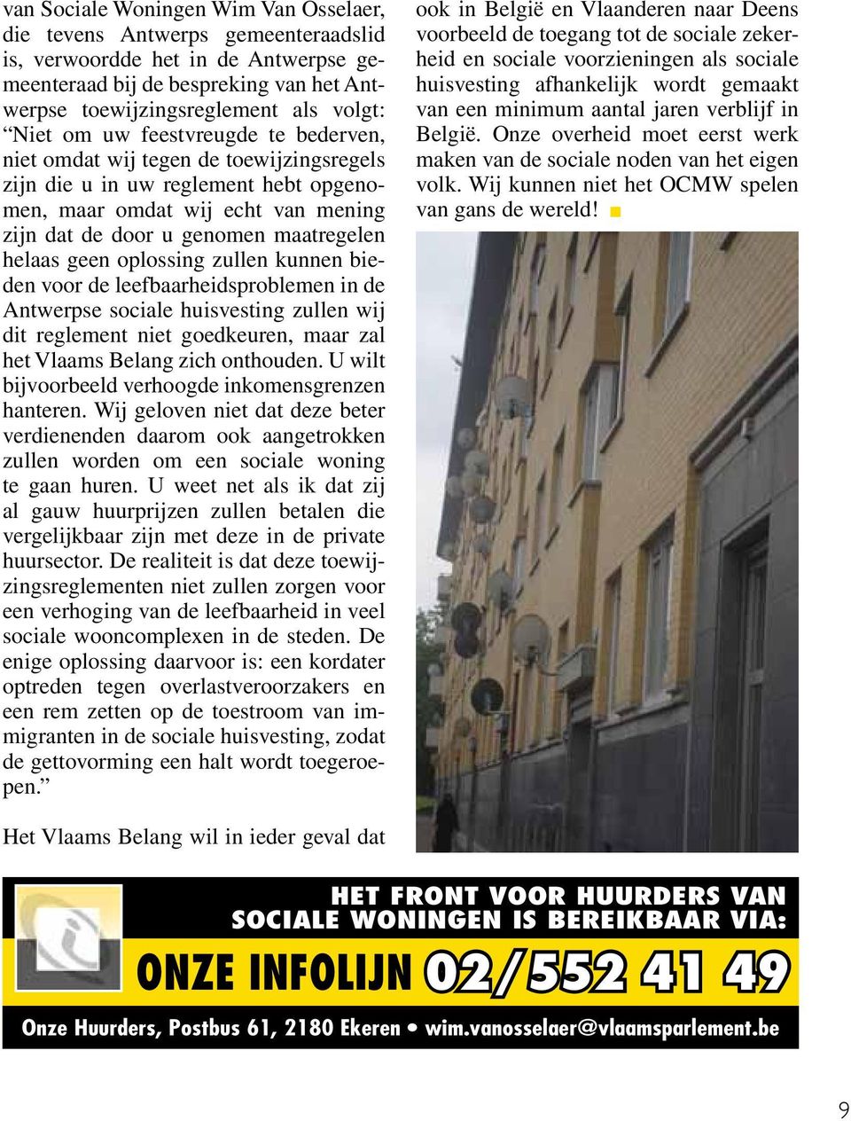 oplossing zullen kunnen bieden voor de leefbaarheidsproblemen in de Antwerpse sociale huisvesting zullen wij dit reglement niet goedkeuren, maar zal het Vlaams Belang zich onthouden.