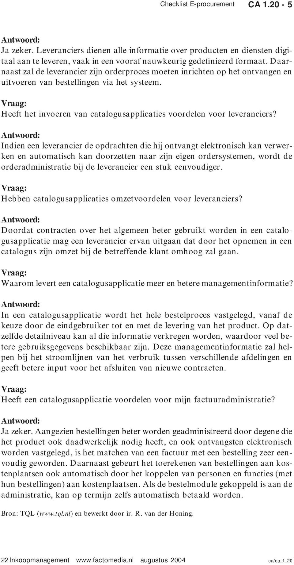 Indien een leverancier de opdrachten die hij ontvangt elektronisch kan verwerken en automatisch kan doorzetten naar zijn eigen ordersystemen, wordt de orderadministratie bij de leverancier een stuk