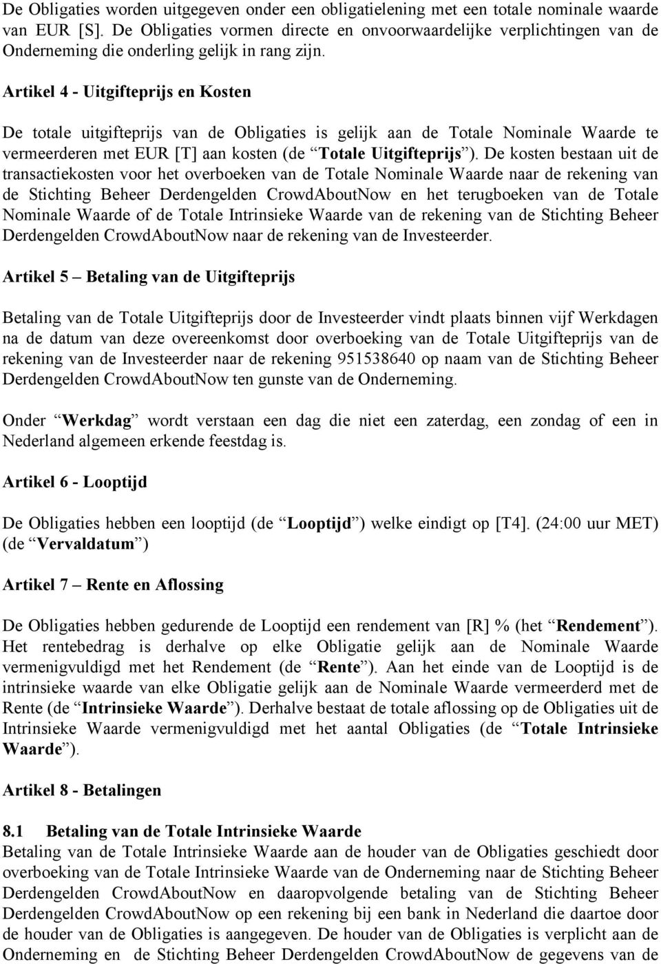 Artikel 4 - Uitgifteprijs en Kosten De totale uitgifteprijs van de Obligaties is gelijk aan de Totale Nominale Waarde te vermeerderen met EUR [T] aan kosten (de Totale Uitgifteprijs ) De kosten