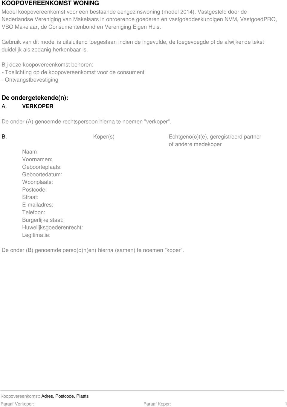 Gebruik van dit model is uitsluitend toegestaan indien de ingevulde, de toegevoegde of de afwijkende tekst duidelijk als zodanig herkenbaar is.