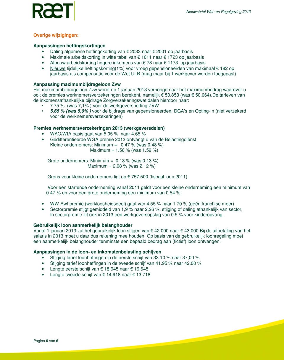 bij 1 werkgever worden toegepast) Aanpassing maximumbijdrageloon Zvw Het maximumbijdrageloon Zvw wordt op 1 januari 2013 verhoogd naar het maximumbedrag waarover u ook de premies