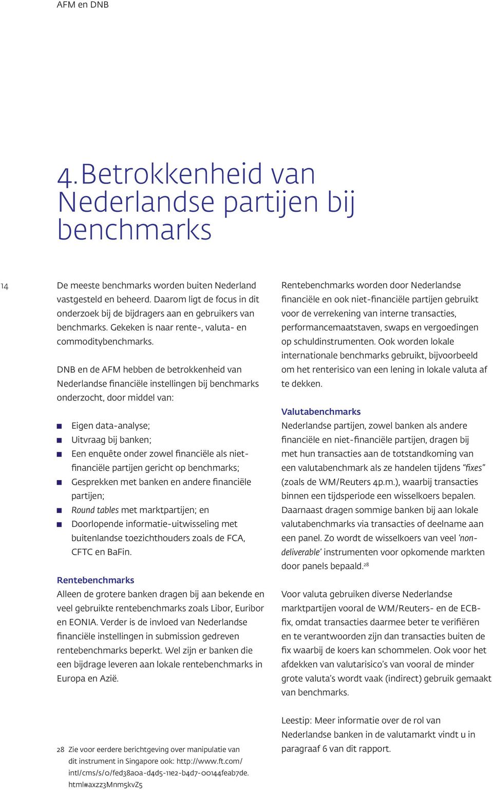 DNB en de AFM hebben de betrokkenheid van Nederlandse financiële instellingen bij benchmarks onderzocht, door middel van: Eigen data-analyse; Uitvraag bij banken; Een enquête onder zowel financiële
