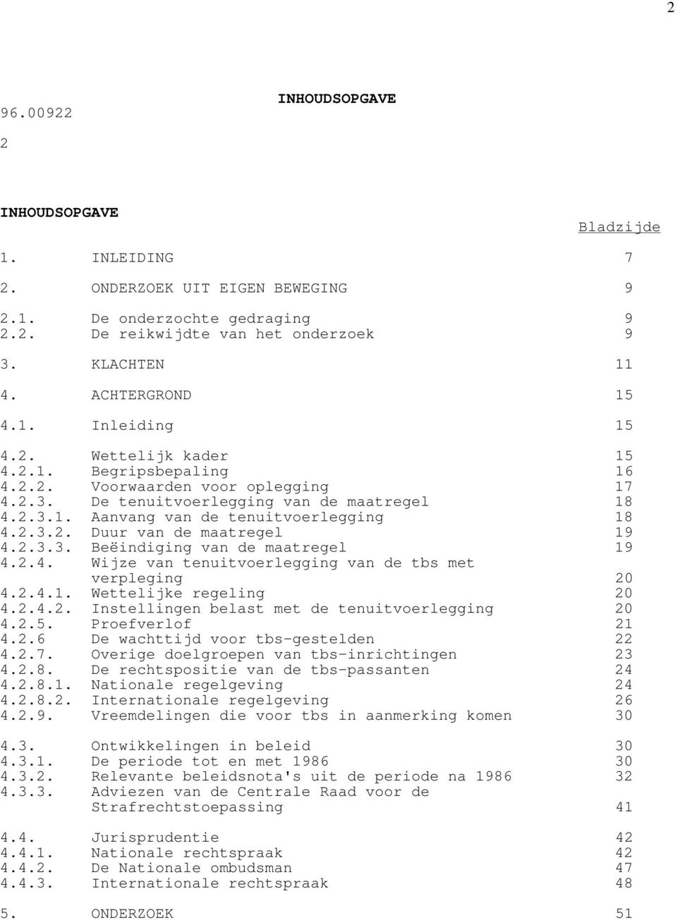 2.3.2. Duur van de maatregel 19 4.2.3.3. Beëindiging van de maatregel 19 4.2.4. Wijze van tenuitvoerlegging van de tbs met verpleging 20 4.2.4.1. Wettelijke regeling 20 4.2.4.2. Instellingen belast met de tenuitvoerlegging 20 4.