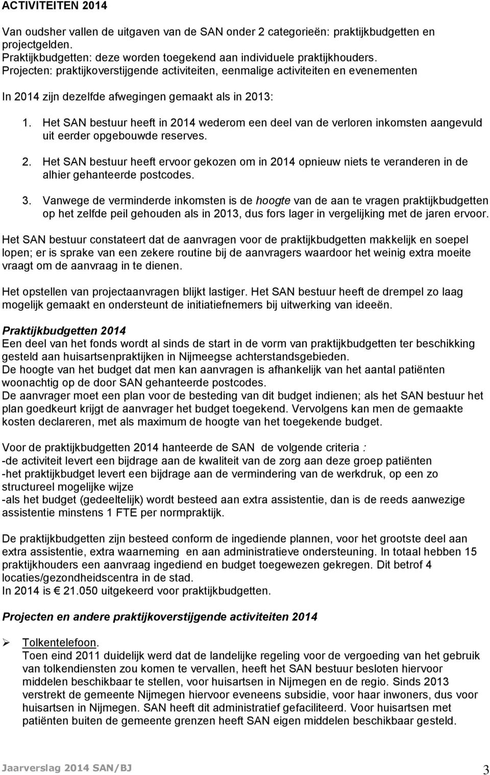 Het SAN bestuur heeft in 2014 wederom een deel van de verloren inkomsten aangevuld uit eerder opgebouwde reserves. 2. Het SAN bestuur heeft ervoor gekozen om in 2014 opnieuw niets te veranderen in de alhier gehanteerde postcodes.