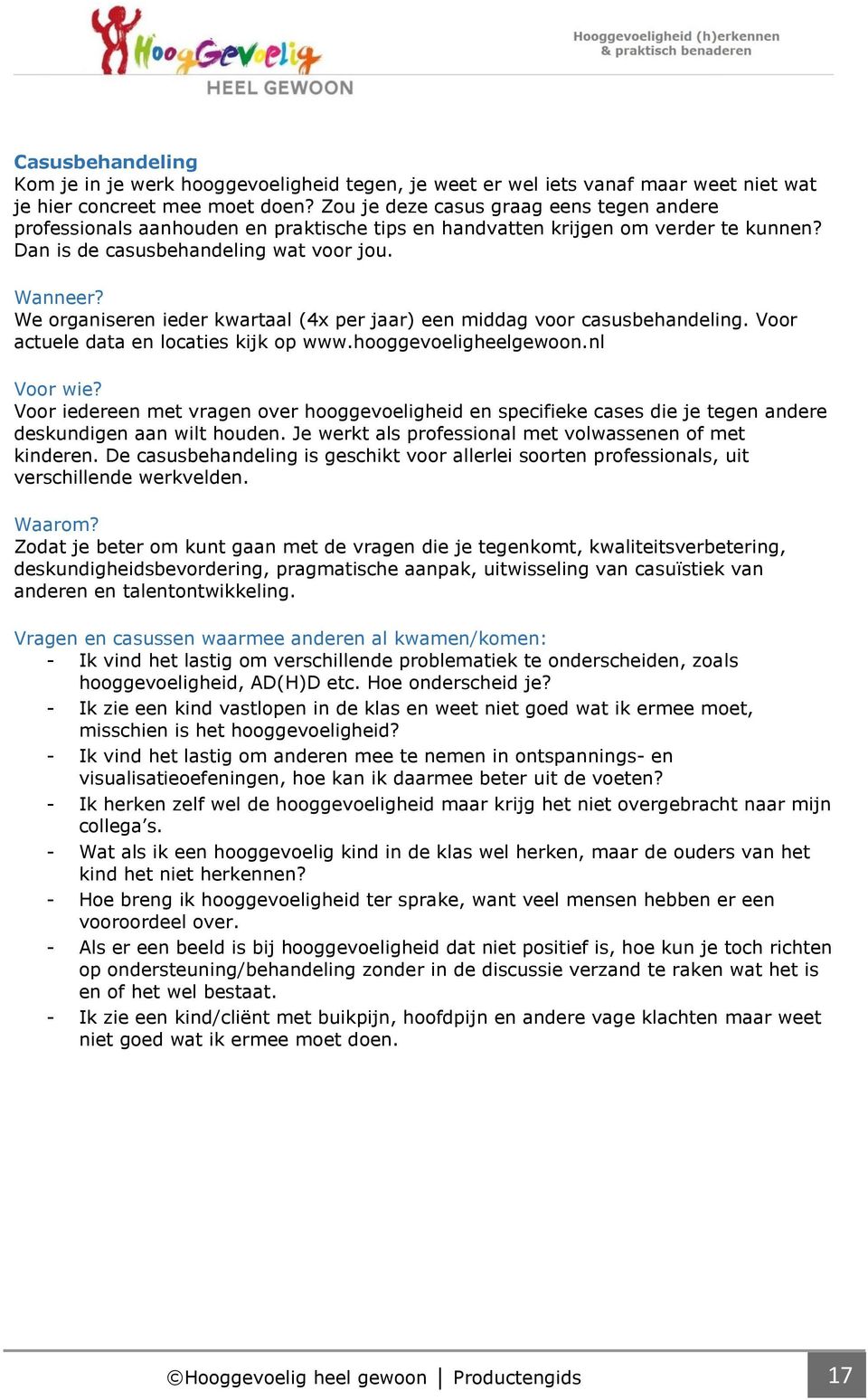 We organiseren ieder kwartaal (4x per jaar) een middag voor casusbehandeling. Voor actuele data en locaties kijk op www.hooggevoeligheelgewoon.nl Voor wie?