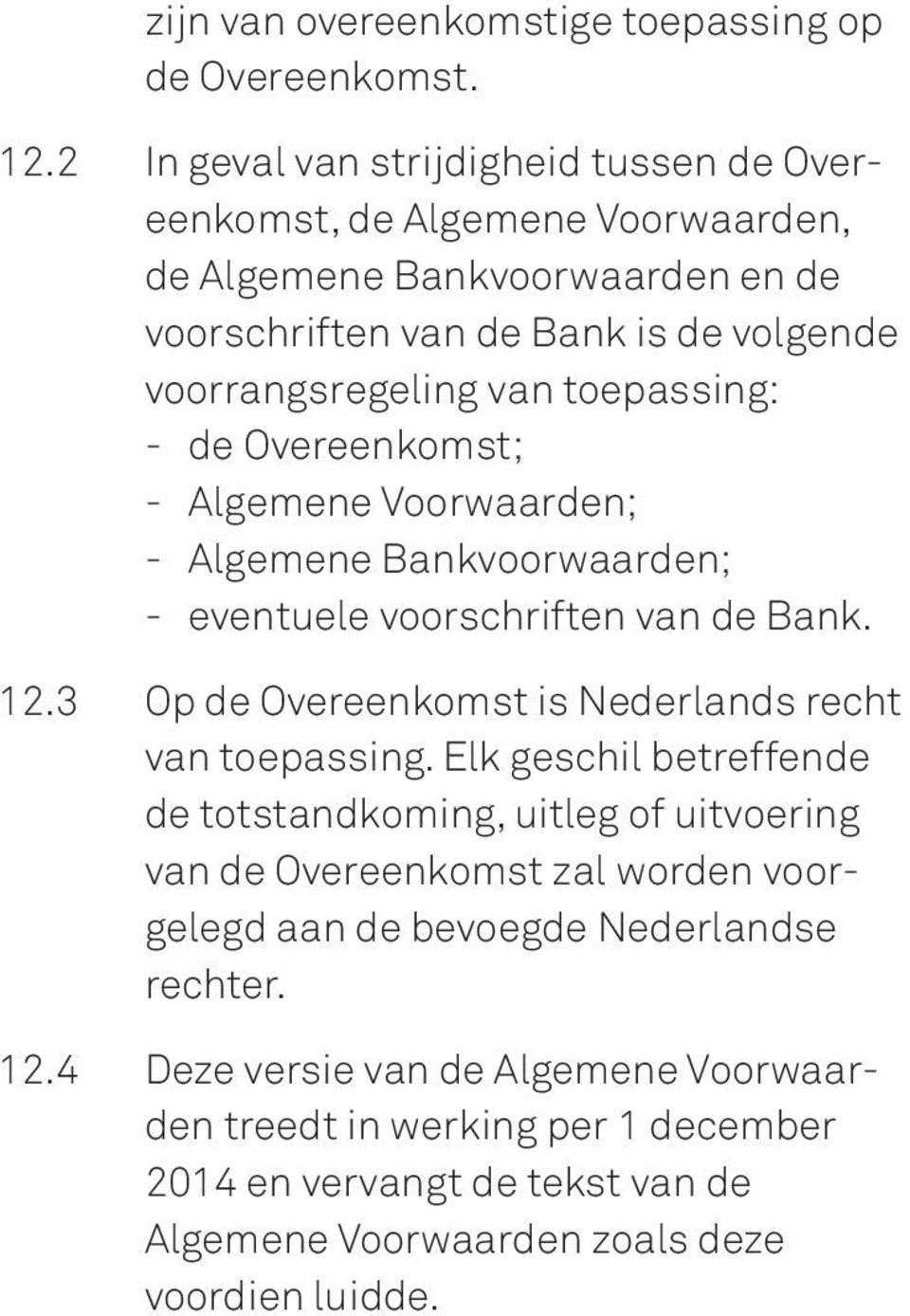 toepassing: - de Overeenkomst; - Algemene Voorwaarden; - Algemene Bankvoorwaarden; - eventuele voorschriften van de Bank. 12.