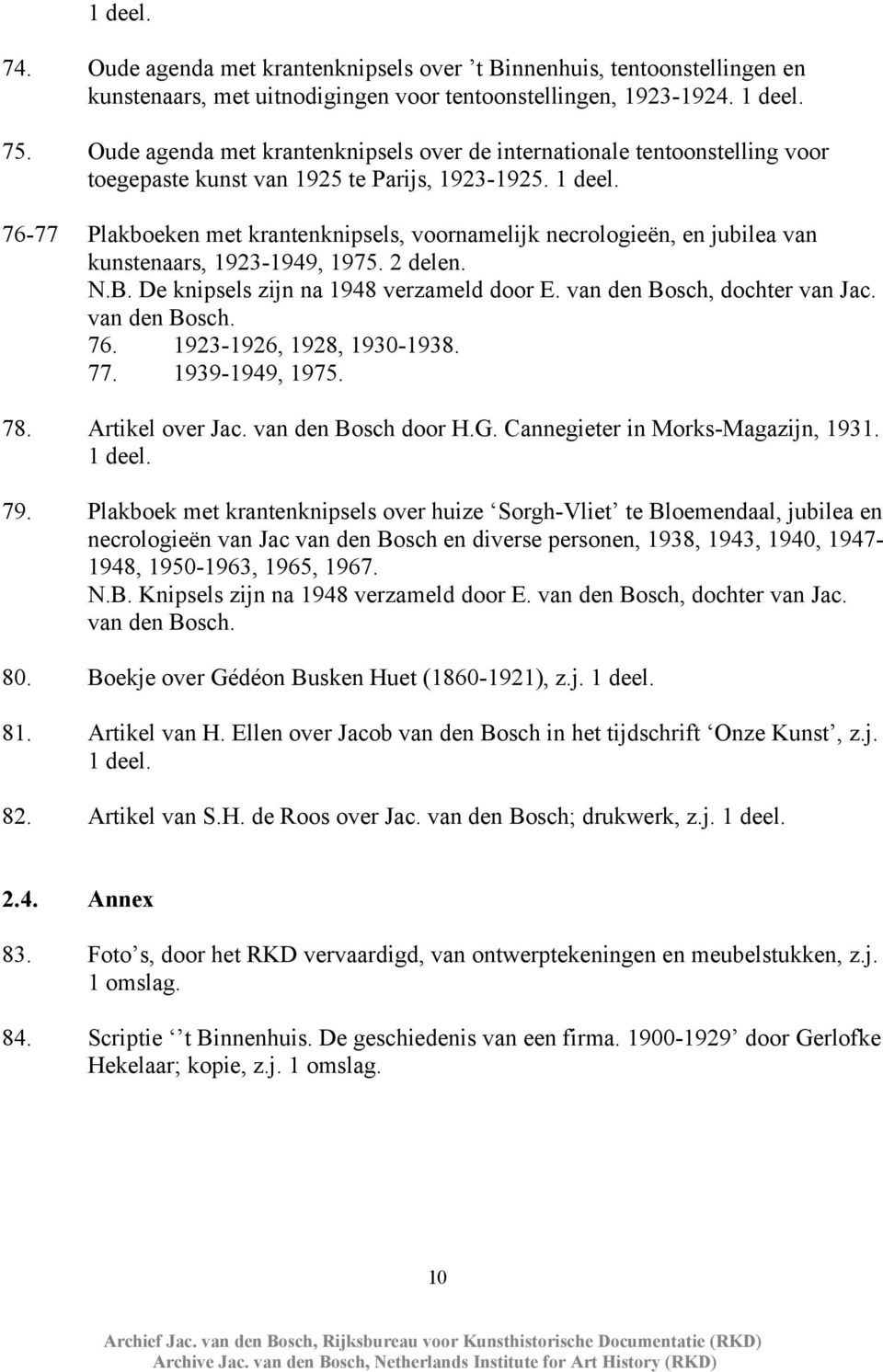 76-77 Plakboeken met krantenknipsels, voornamelijk necrologieën, en jubilea van kunstenaars, 1923-1949, 1975. 2 delen. N.B. De knipsels zijn na 1948 verzameld door E. van den Bosch, dochter van Jac.