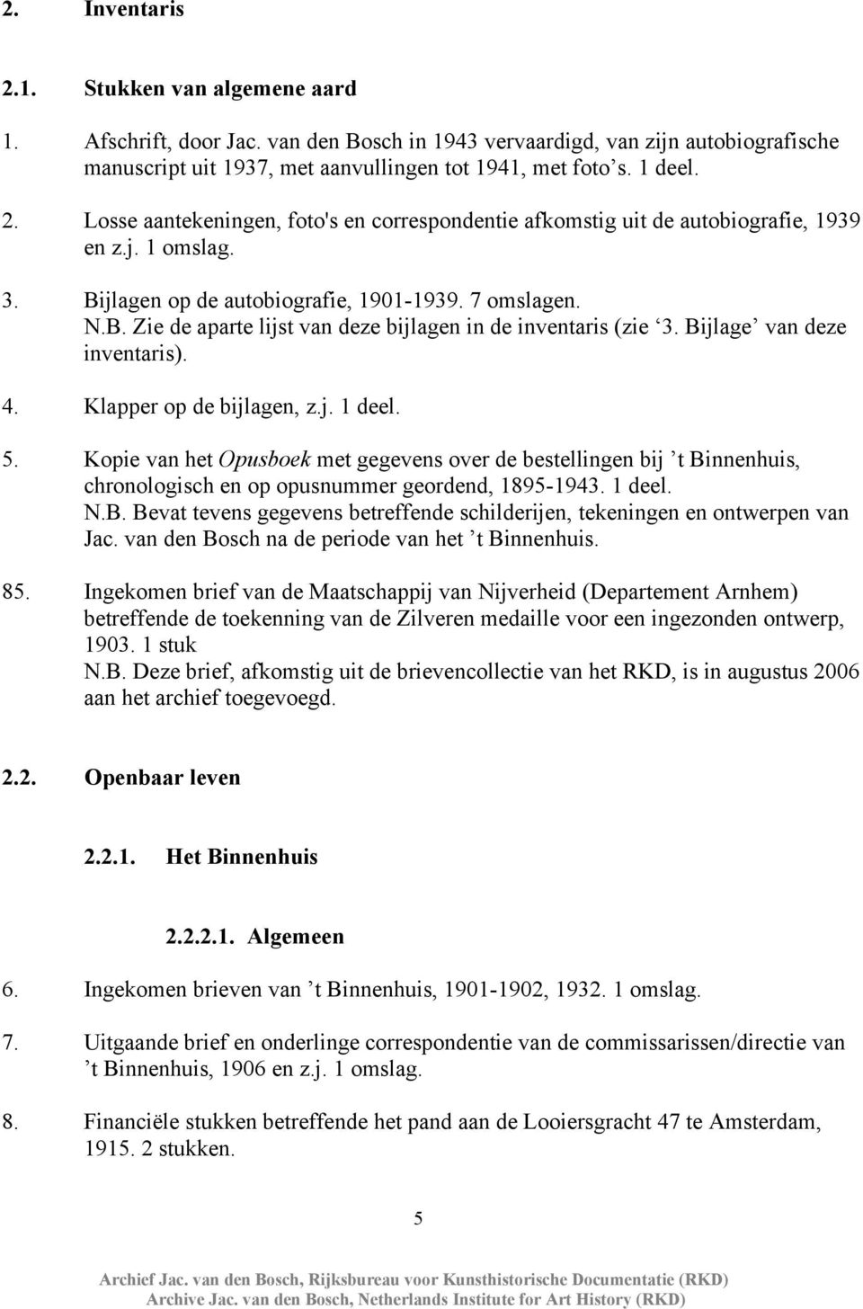 5. Kopie van het Opusboek met gegevens over de bestellingen bij t Binnenhuis, chronologisch en op opusnummer geordend, 1895-1943. 1 deel. N.B. Bevat tevens gegevens betreffende schilderijen, tekeningen en ontwerpen van Jac.
