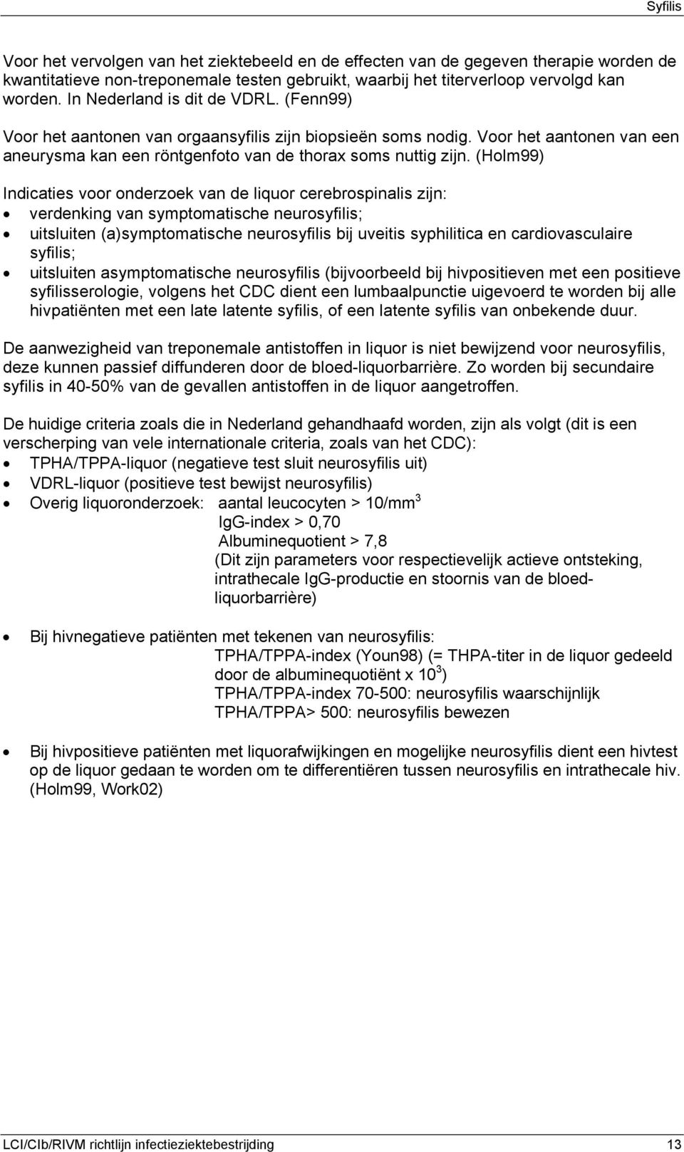 (Holm99) Indicaties voor onderzoek van de liquor cerebrospinalis zijn: verdenking van symptomatische neurosyfilis; uitsluiten (a)symptomatische neurosyfilis bij uveitis syphilitica en