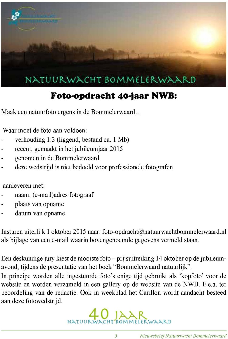 van opname - datum van opname Insturen uiterlijk 1 oktober 2015 naar: foto-opdracht@natuurwachtbommelerwaard.nl als bijlage van een e-mail waarin bovengenoemde gegevens vermeld staan.