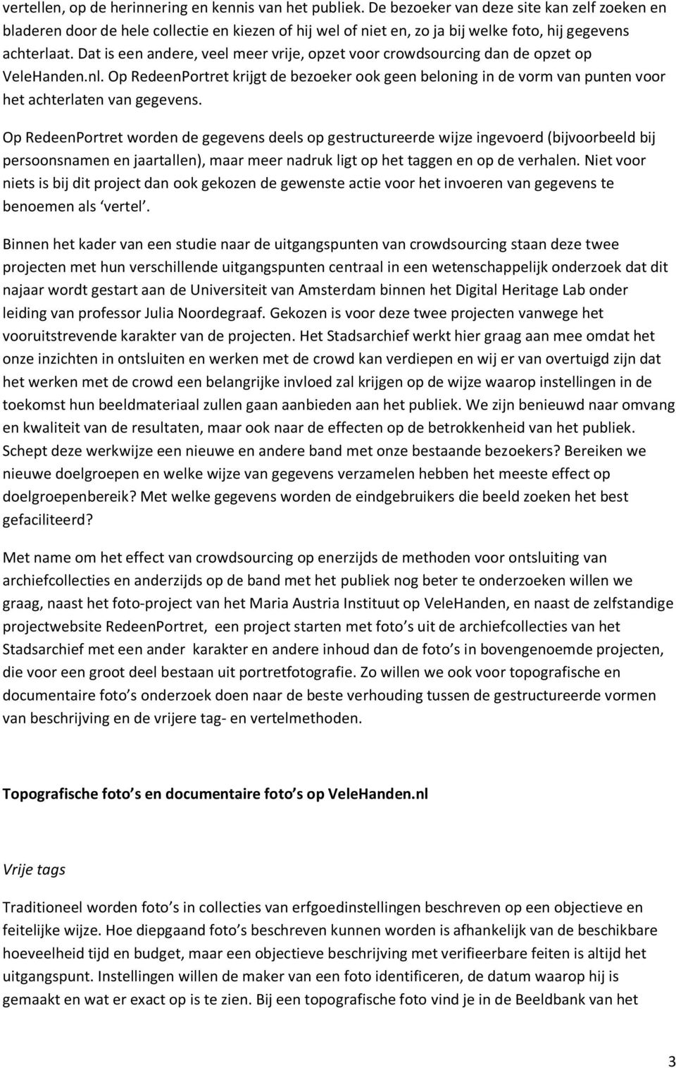 Dat is een andere, veel meer vrije, opzet voor crowdsourcing dan de opzet op VeleHanden.nl.