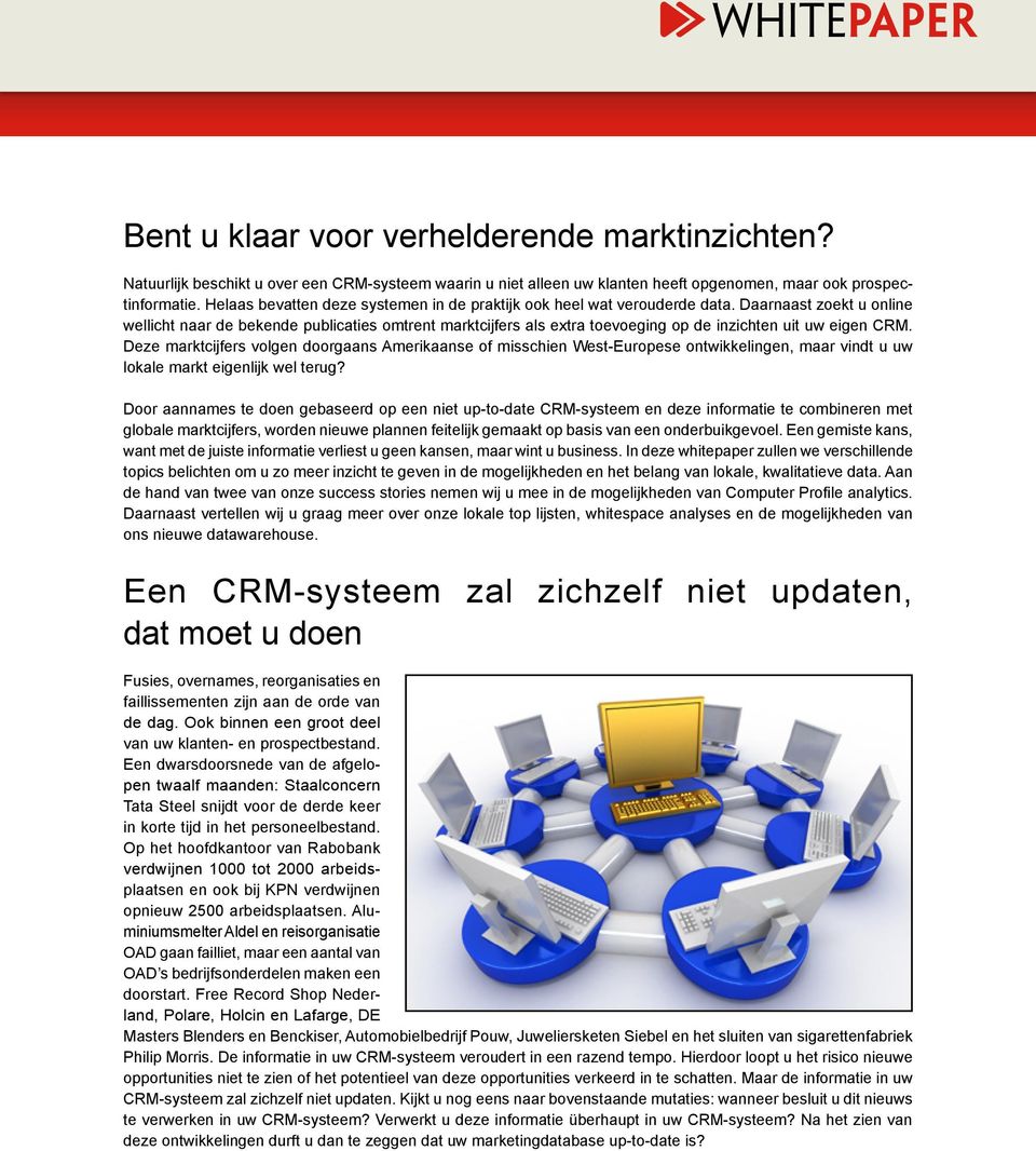 Daarnaast zoekt u online wellicht naar de bekende publicaties omtrent marktcijfers als extra toevoeging op de inzichten uit uw eigen CRM.