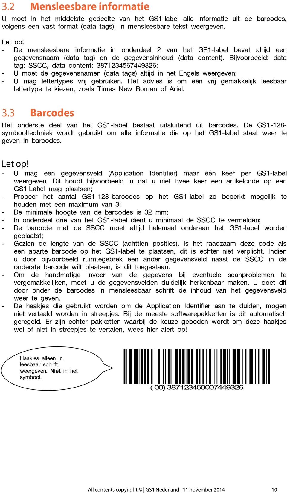 Bijvoorbeeld: data tag: SSCC, data content: 3871234567449326; - U moet de gegevensnamen (data tags) altijd in het Engels weergeven; - U mag lettertypes vrij gebruiken.