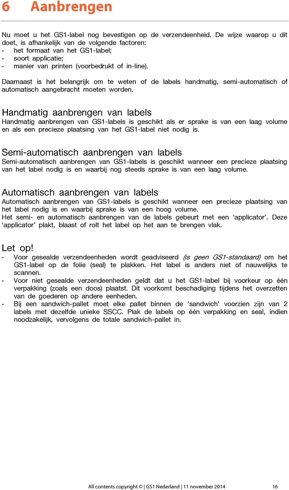 Daarnaast is het belangrijk om te weten of de labels handmatig, semi-automatisch of automatisch aangebracht moeten worden.