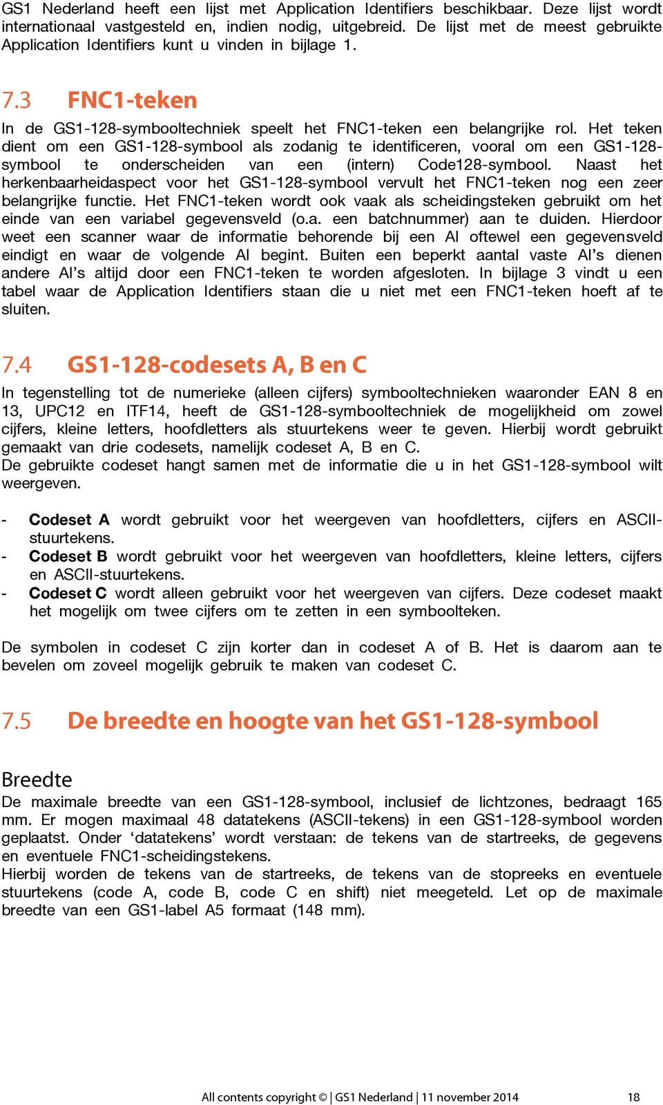 Het teken dient om een GS1-128-symbool als zodanig te identificeren, vooral om een GS1-128- symbool te onderscheiden van een (intern) Code128-symbool.