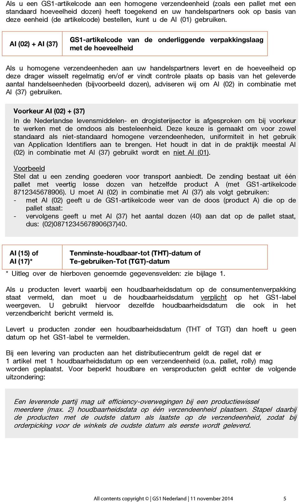 AI (02) + AI (37) GS1-artikelcode van de onderliggende verpakkingslaag met de hoeveelheid Als u homogene verzendeenheden aan uw handelspartners levert en de hoeveelheid op deze drager wisselt