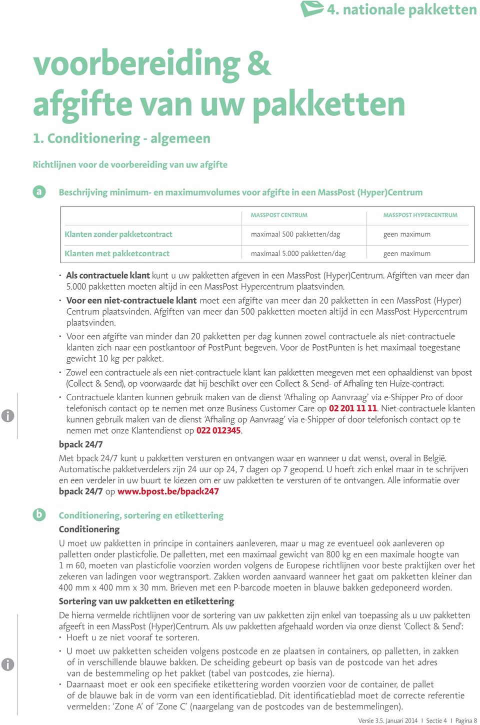 pakketcontract maxmaal 500 pakketten/dag geen maxmum Klanten met pakketcontract maxmaal 5.