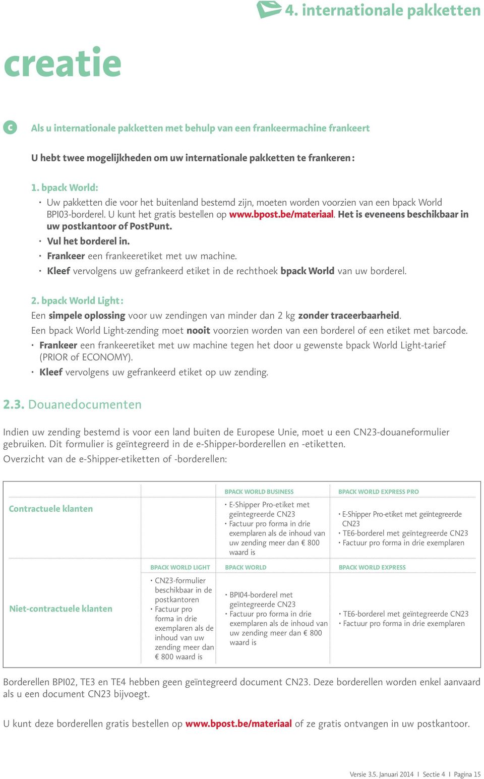 Het s eveneens beschkbaar n uw postkantoor of PostPunt. Vul het borderel n. Frankeer een frankeeretket met uw machne. Kleef vervolgens uw gefrankeerd etket n de rechthoek bpack World van uw borderel.