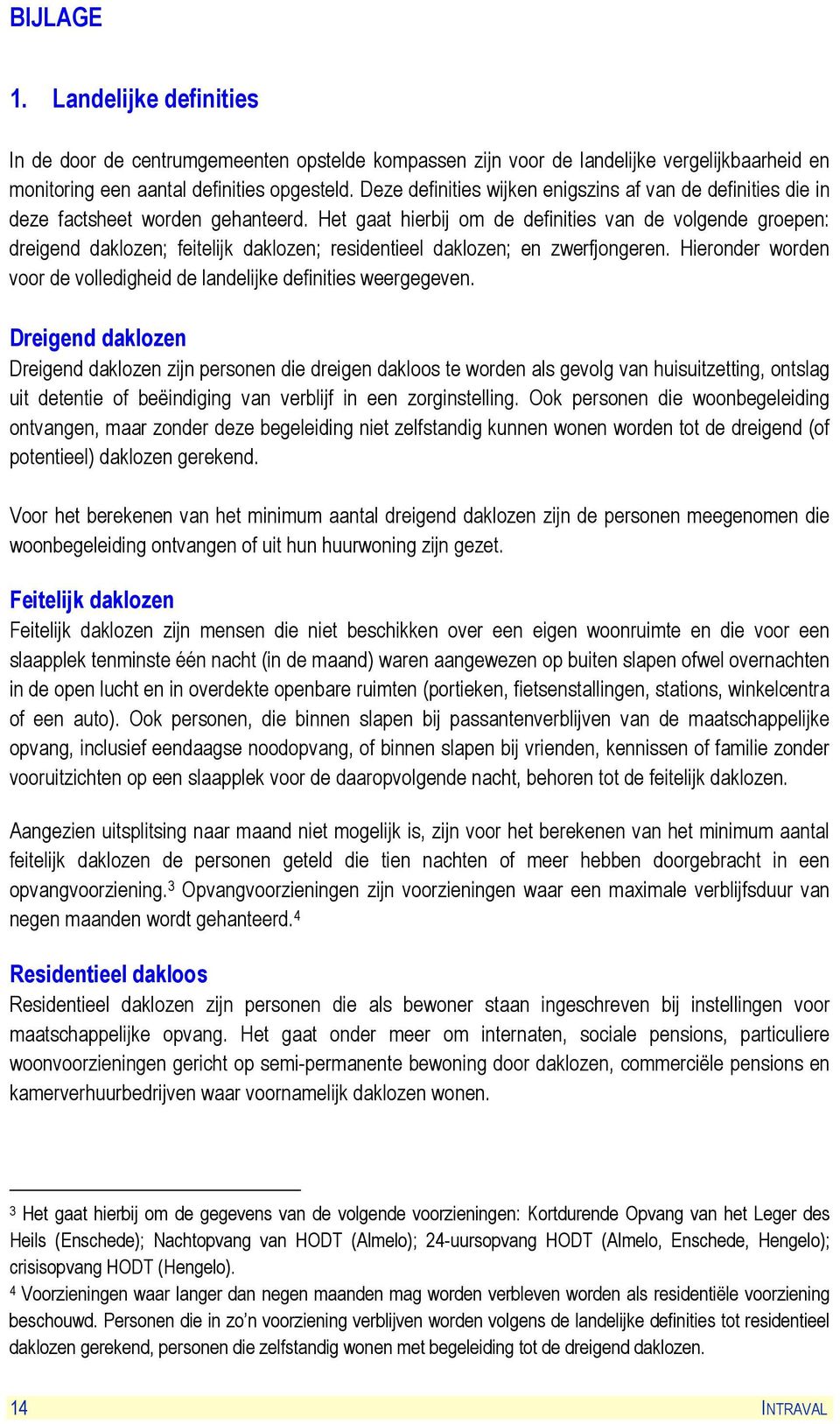 Het gaat hierbij om de definities van de volgende groepen: dreigend daklozen; feitelijk daklozen; residentieel daklozen; en zwerfjongeren.