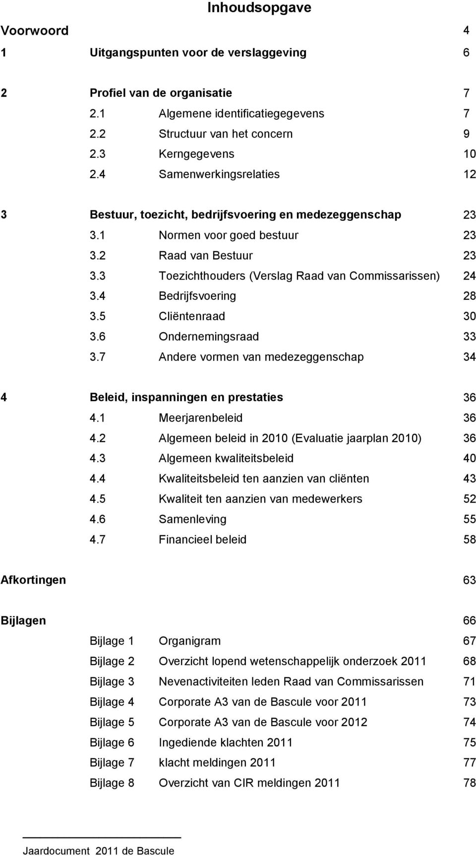 3 Toezichthouders (Verslag Raad van Commissarissen) 24 3.4 Bedrijfsvoering 28 3.5 Cliëntenraad 30 3.6 Ondernemingsraad 33 3.