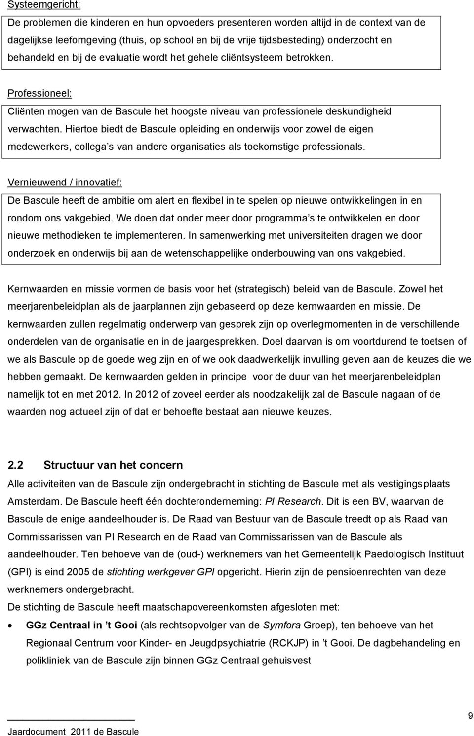 Hiertoe biedt de Bascule opleiding en onderwijs voor zowel de eigen medewerkers, collega s van andere organisaties als toekomstige professionals.