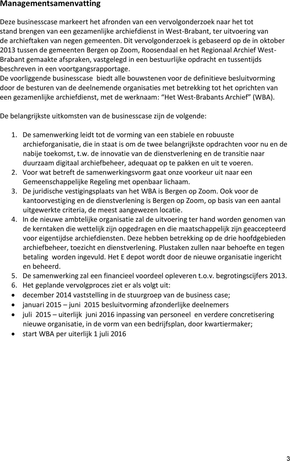 Dit vervolgonderzoek is gebaseerd op de in oktober 2013 tussen de gemeenten Bergen op Zoom, Roosendaal en het Regionaal Archief West- Brabant gemaakte afspraken, vastgelegd in een bestuurlijke