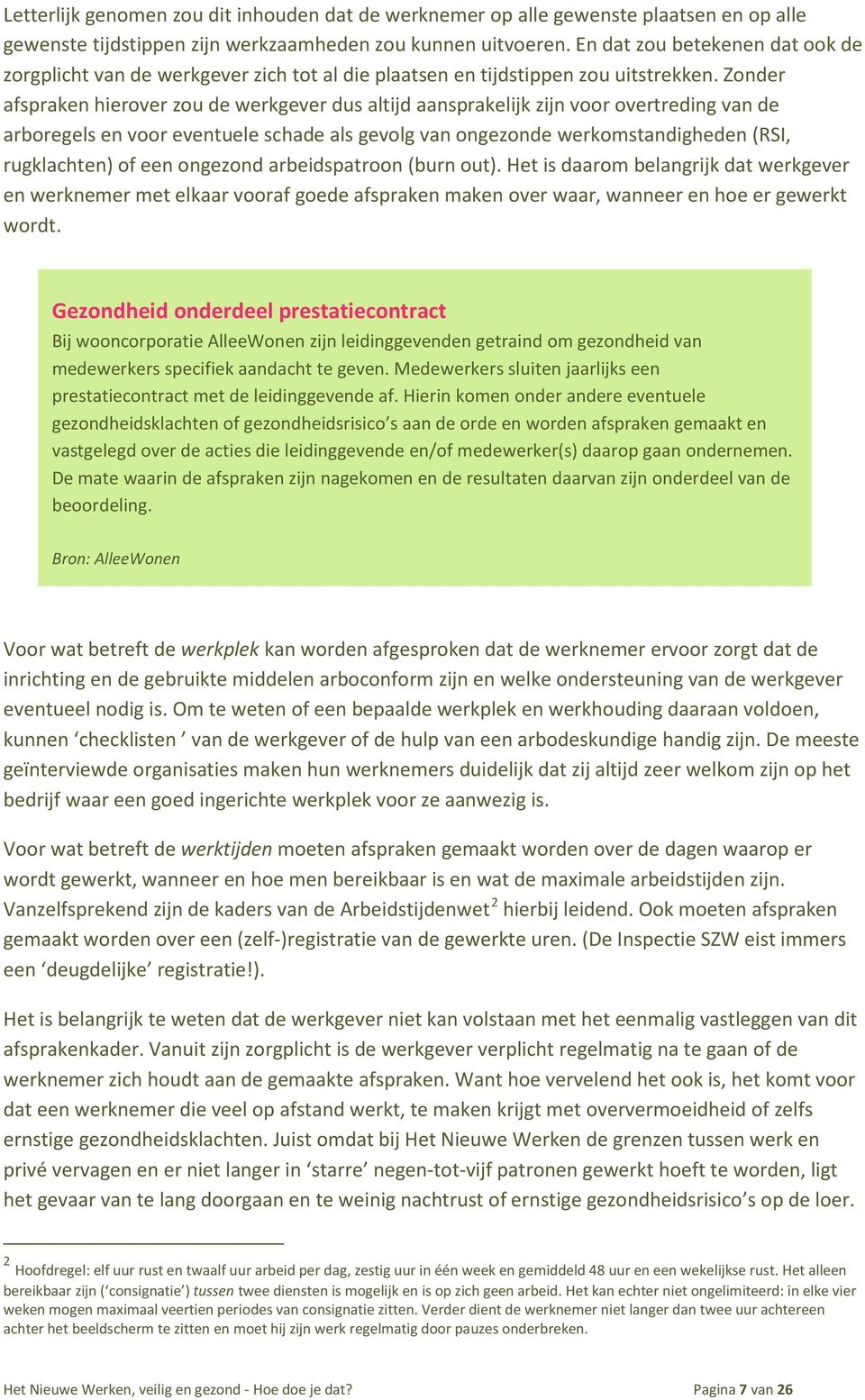 Zonder afspraken hierover zou de werkgever dus altijd aansprakelijk zijn voor overtreding van de arboregels en voor eventuele schade als gevolg van ongezonde werkomstandigheden (RSI, rugklachten) of