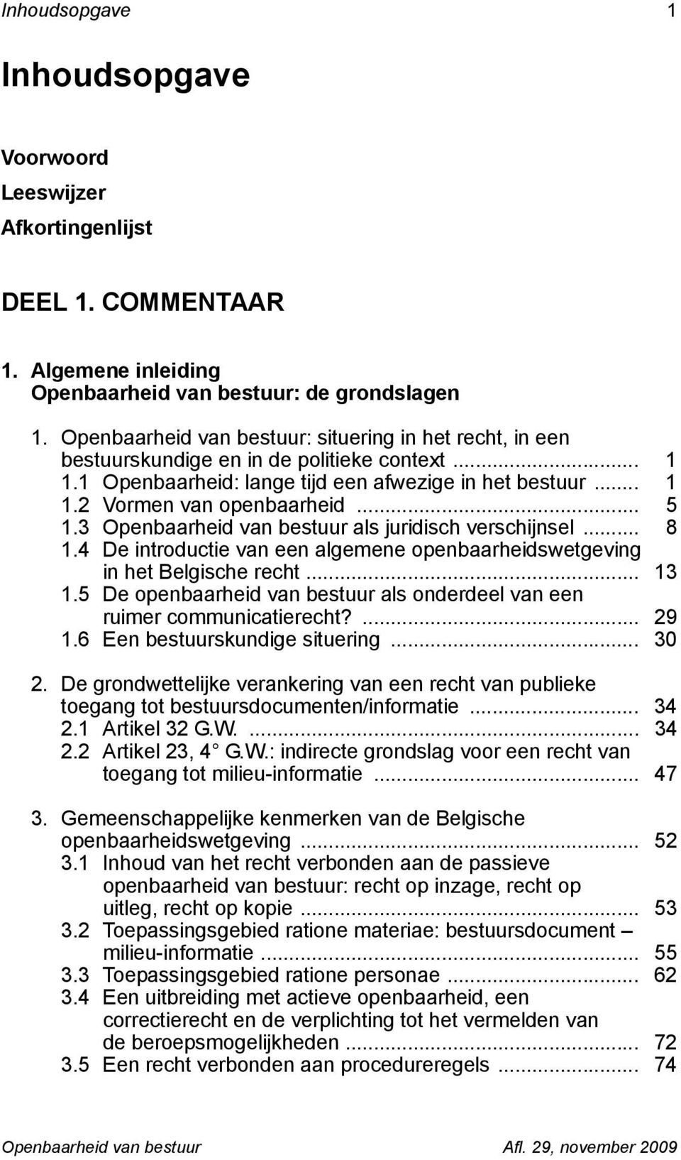 3 Openbaarheid van bestuur als juridisch verschijnsel... 8 1.4 De introductie van een algemene openbaarheidswetgeving in het Belgische recht... 13 1.